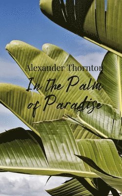 Alexander Thornton - In the Palm of Paradise, Häftad
