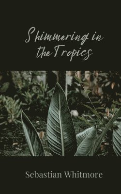 Sebastian Whitmore - Shimmering in the Tropics, Häftad