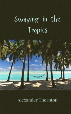 Alexander Thornton - Swaying in the Tropics, Häftad