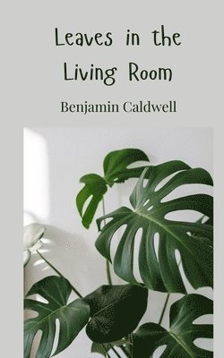 Benjamin Caldwell - Leaves in the Living Room, Häftad