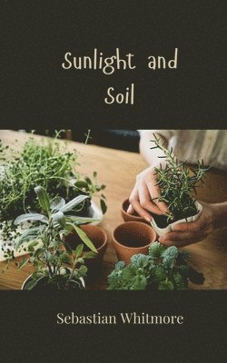 Sebastian Whitmore - Sunlight and Soil, Häftad