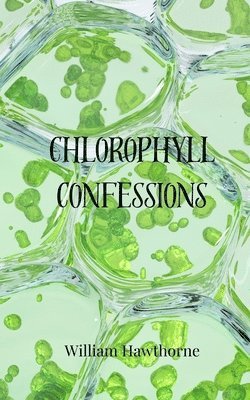 William Hawthorne - Chlorophyll Confessions, Häftad