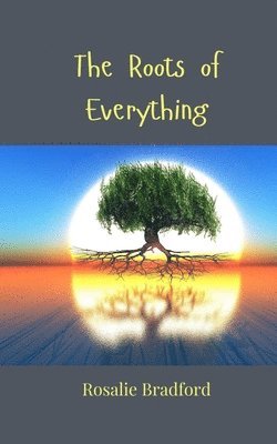 Rosalie Bradford - Roots of Everything, Häftad