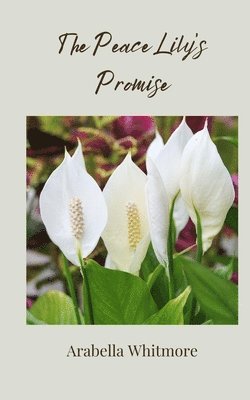 Arabella Whitmore - Peace Lily's Promise, Häftad