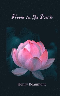 Henry Beaumont - Bloom in the Dark, Häftad