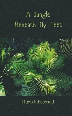 Hugo Fitzgerald - Jungle Beneath My Feet, Häftad