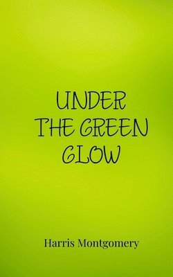 Harris Montgomery - Under the Green Glow, Häftad