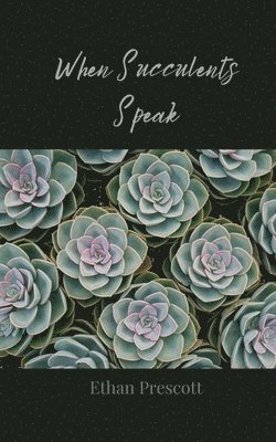 Ethan Prescott - When Succulents Speak, Häftad