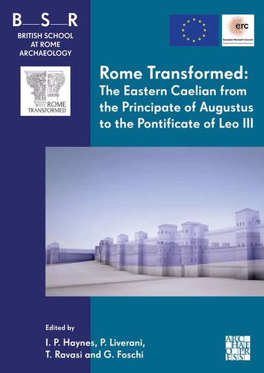 Ian Haynes, Paolo Liverani, Thea Ravasi, Gianluca Foschi - Rome Transformed: The Eastern Caelian from the Principate of Augustus to the Pontificate of Leo III, Häftad
