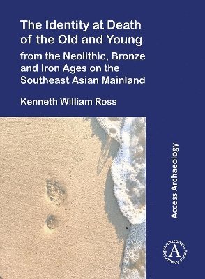 bokomslag Identity at Death of the Old and Young from the Neolithic, Bronze and Iron Ages on the Southeast Asian Mainland