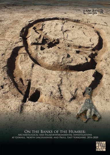 Richard Gregory, Stephen Rowland, Mairead Rutherford, John Zant - On the Banks of the Humber: Archaeological and Palaeoenvironmental Investigations at Goxhill, North Lincolnshire, and Paull, East Yorkshire, 2016-2020, Häftad