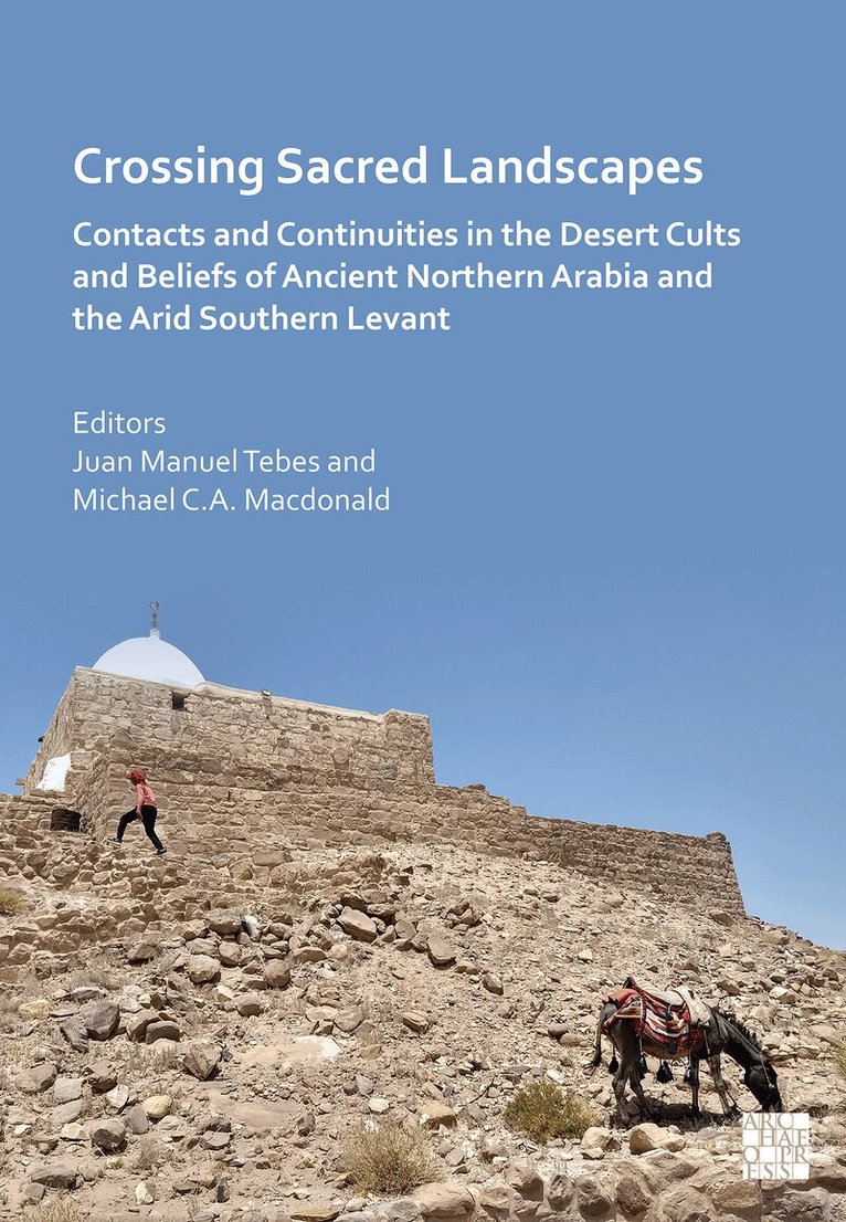 Juan Manuel Tebes, Michael C.A. Macdonald - Crossing Ancient Sacred Landscapes: Contacts and Continuities in the Ancient Desert Cults and Beliefs of Northern Arabia and the Arid Southern Levant, Inbunden