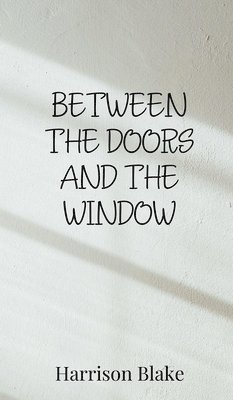 Harrison Blake - Between the Doors and the Window, Inbunden