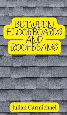 Julian Carmichael - Between Floorboards and Roofbeams, Inbunden