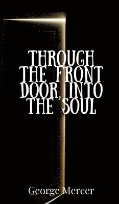 George Mercer - Through the Front Door, Into the Soul, Inbunden