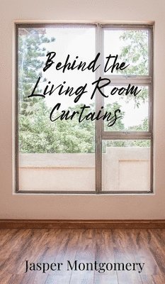Jasper Montgomery - Behind the Living Room Curtains, Inbunden