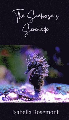 Isabella Rosemont - Seahorse's Serenade, Inbunden