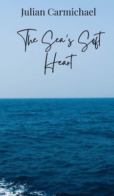 Julian Carmichael - Sea's Soft Heart, Inbunden