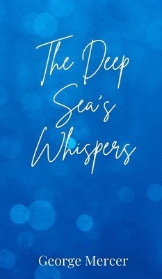 George Mercer - Deep Sea's Whispers, Inbunden