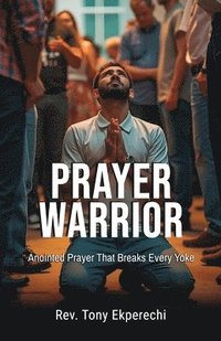 bokomslag Prayer Warrior: Anointed Prayer That Breaks Every Yoke