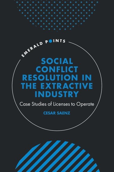 Cesar Saenz - Social Conflict Resolution in the Extractive Industry, Inbunden