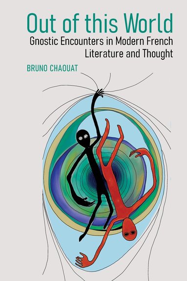 Bruno Chaouat - Out of this World: Gnostic Encounters in Modern French Literature and Thought, Häftad