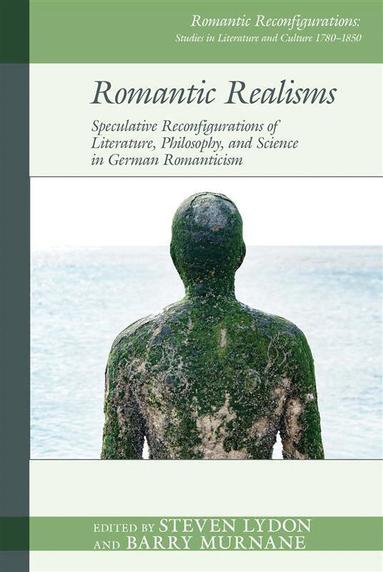 Steven Lydon, Steven Lydon, Barry Murnane - Romantic Realisms: Speculative Reconfigurations of Literature, Philosophy, and Science in German Romanticism, Inbunden