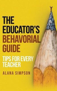bokomslag The Educator's Behavorial Guide: Tips for Every Teacher