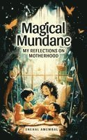 bokomslag Magical Mundane: My Reflections on Motherhood