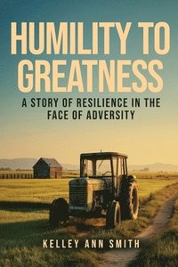bokomslag Humility To Greatness: A Story of Resilience in the Face of Adversity