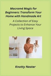 bokomslag Macramé Magic for Beginners: A Collection of Easy Projects to Enhance Your Living Space