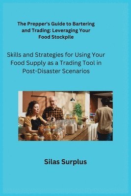 The Prepper's Guide to Bartering and Trading: Skills and Strategies for Using Your Food Supply as a Trading Tool in Post-Disaster Scenarios 1