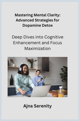 Mastering Mental Clarity: Deep Dives into Cognitive Enhancement and Focus Maximization 1