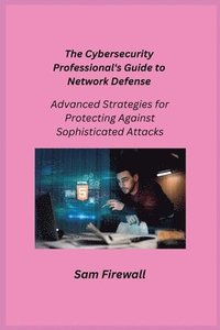 bokomslag The Cybersecurity Professional's Guide to Network Defense