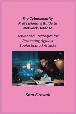 bokomslag Cybersecurity Professional's Guide to Network Defense