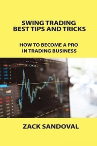 bokomslag Swing Trading Best Tips and Tricks: How to Become a Pro in Trading Business