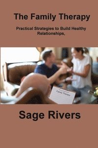 bokomslag The Family Therapy Workbook: Practical Strategies to Build Healthy Relationships, Strengthen Communication, and Foster Lifelong Bonds