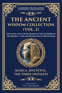 bokomslag The Ancient Wisdom Collection (Vol. 2): Letters from a Stoic, On the Shortness of Life, Enchiridion & The Kybalion - Stoic and Hermetic Keys to Ethica