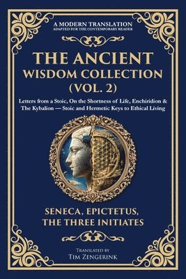 bokomslag The Ancient Wisdom Collection (Vol. 2): Letters from a Stoic, On the Shortness of Life, Enchiridion & The Kybalion - Stoic and Hermetic Keys to Ethica