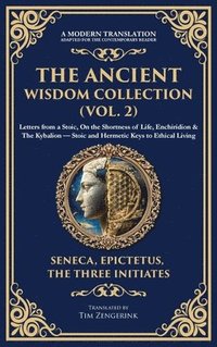 bokomslag The Ancient Wisdom Collection (Vol. 2): Letters from a Stoic, On the Shortness of Life, Enchiridion & The Kybalion - Stoic and Hermetic Keys to Ethica