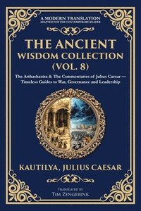 bokomslag The Ancient Wisdom Collection (Vol. 8): The Arthashastra & The Commentaries of Julius Caesar - Timeless Guides to War, Governance and Leadership