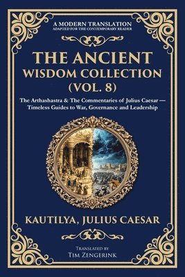 bokomslag The Ancient Wisdom Collection (Vol. 8): The Arthashastra & The Commentaries of Julius Caesar - Timeless Guides to War, Governance and Leadership