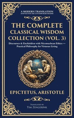 bokomslag The Complete Classical Wisdom Collection (Vol. 3): Discourses & Enchiridion with Nicomachean Ethics - Practical Philosophy for Virtuous Living (Deluxe