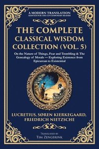 bokomslag The Complete Classical Wisdom Collection (Vol. 5): On the Nature of Things, Fear and Trembling & The Genealogy of Morals - Exploring Existence from Ep