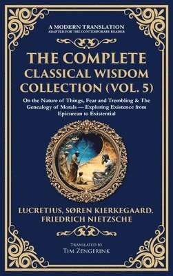 bokomslag The Complete Classical Wisdom Collection (Vol. 5): On the Nature of Things, Fear and Trembling & The Genealogy of Morals - Exploring Existence from Ep