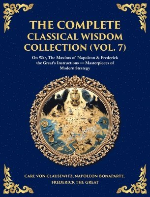 Napoleon Bonaparte, Frederick The Great - Complete Classical Wisdom Collection (Vol. 7), Inbunden
