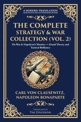 bokomslag The Complete Strategy & War Collection (Vol. 2): On War & Napoleon's Maxims - Grand Theory and Tactical Brilliance