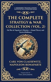 bokomslag The Complete Strategy & War Collection (Vol. 2): On War & Napoleon's Maxims - Grand Theory and Tactical Brilliance (Deluxe Hardbound Edition)