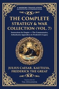 bokomslag The Complete Strategy & War Collection (Vol. 7): Instructions for Empire - The Commentaries, Arthashastra Appendices & Frederick's Legacy