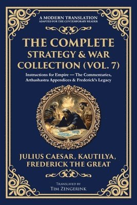 bokomslag The Complete Strategy & War Collection (Vol. 7): Instructions for Empire - The Commentaries, Arthashastra Appendices & Frederick's Legacy